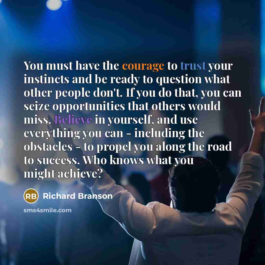 “You must have the courage to trust your instincts and…” quote by Richard Branson