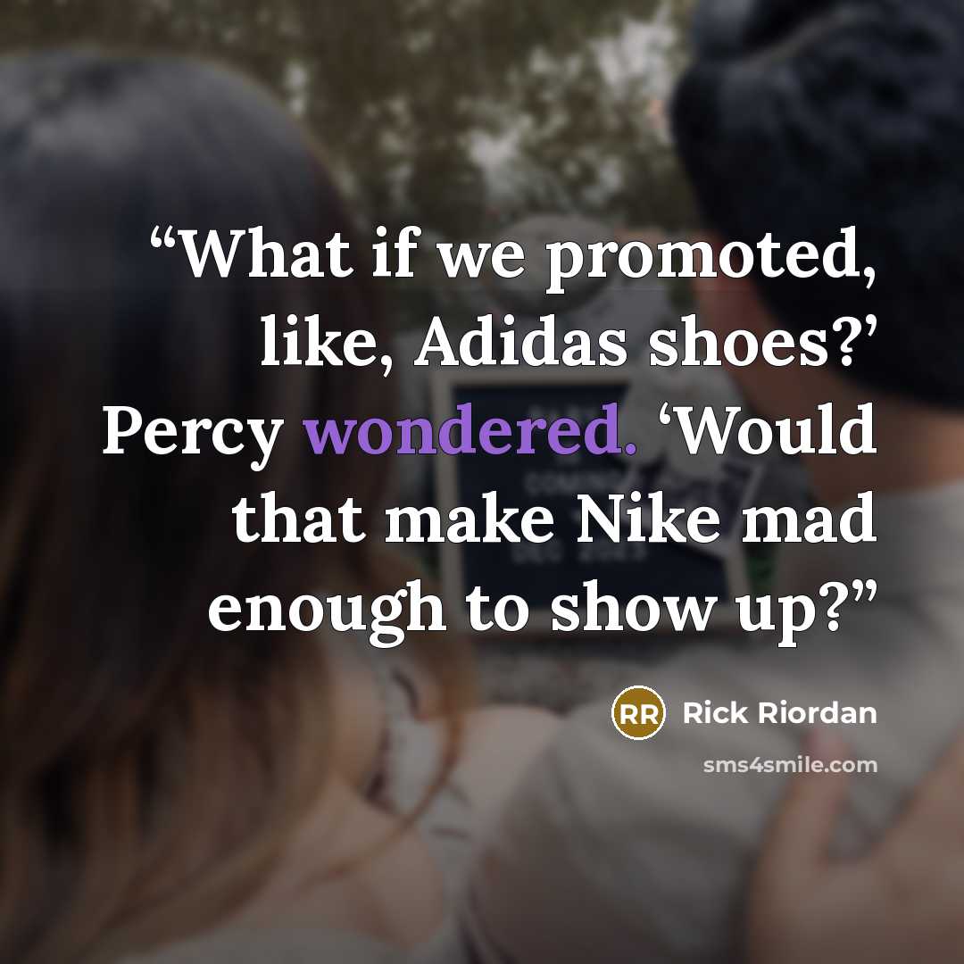 “What if we promoted, like, Adidas shoes?’ Percy wondered. ‘Would that make Nike mad enough to show up?” quote by Rick Riordan