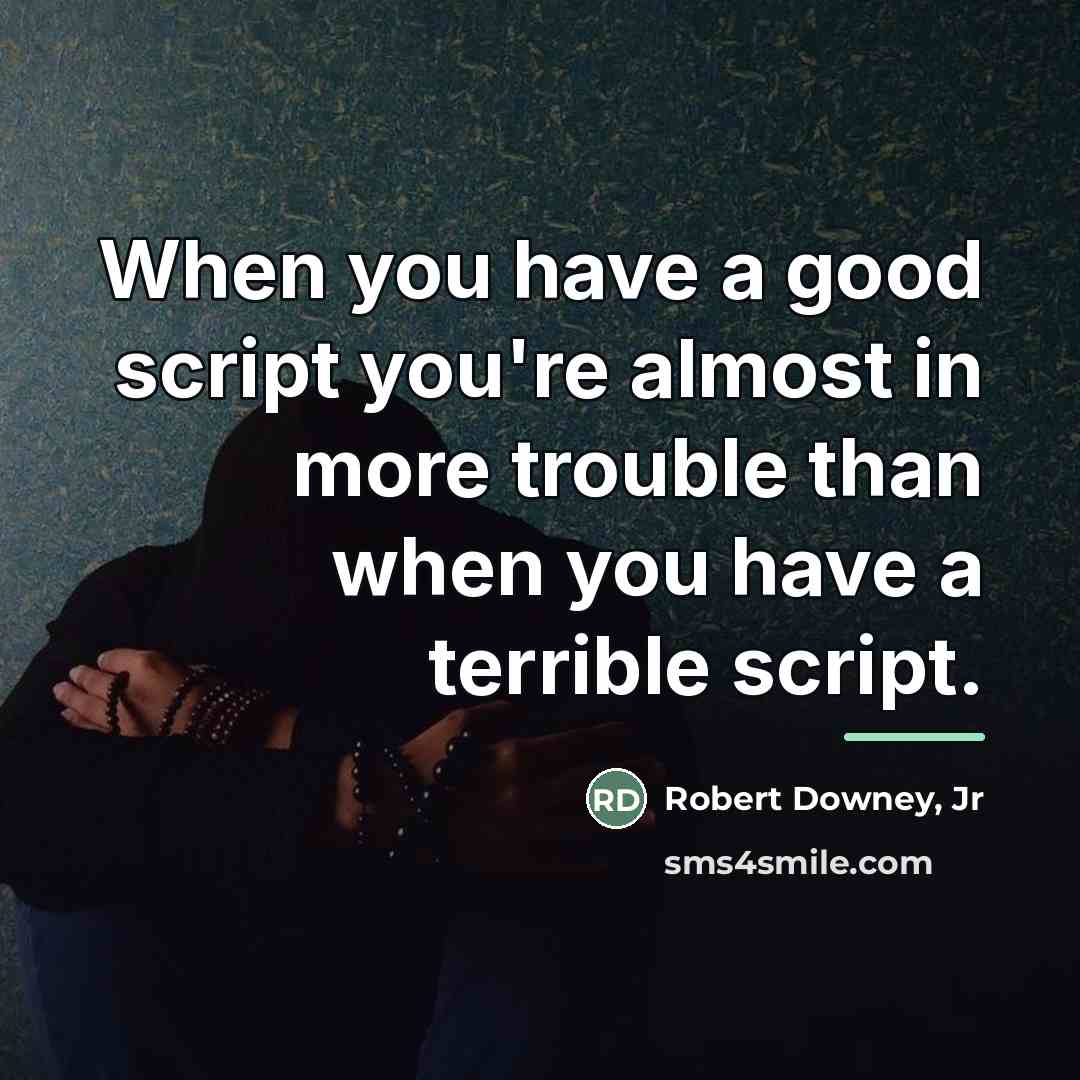“When you have a good script you're almost in more…” quote by Robert Downey, Jr