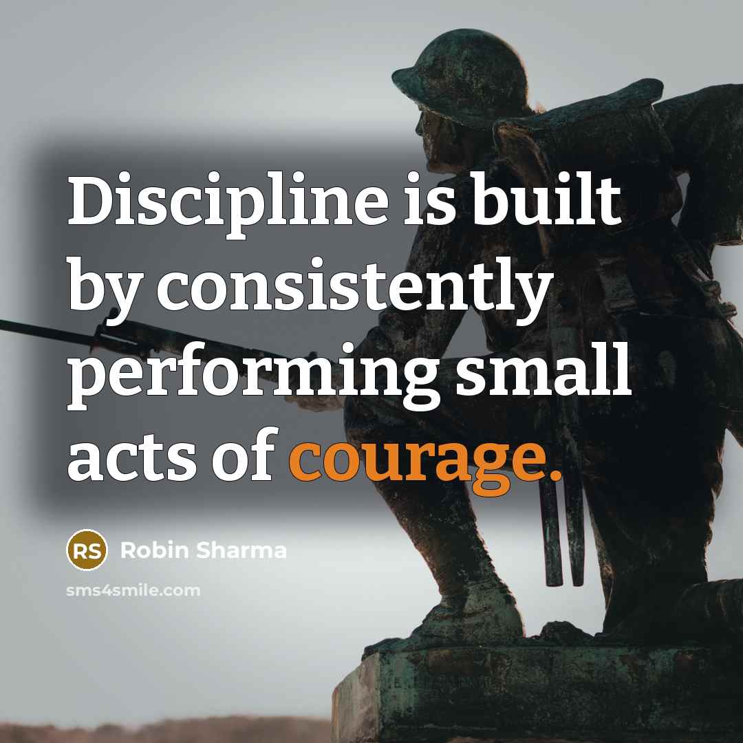 “Discipline is built by consistently performing small acts of courage.…” quote by Robin Sharma