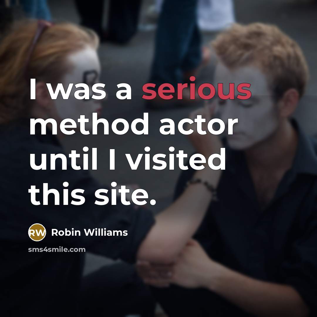 “I was a serious method actor until I visited this site.” quote by Robin Williams