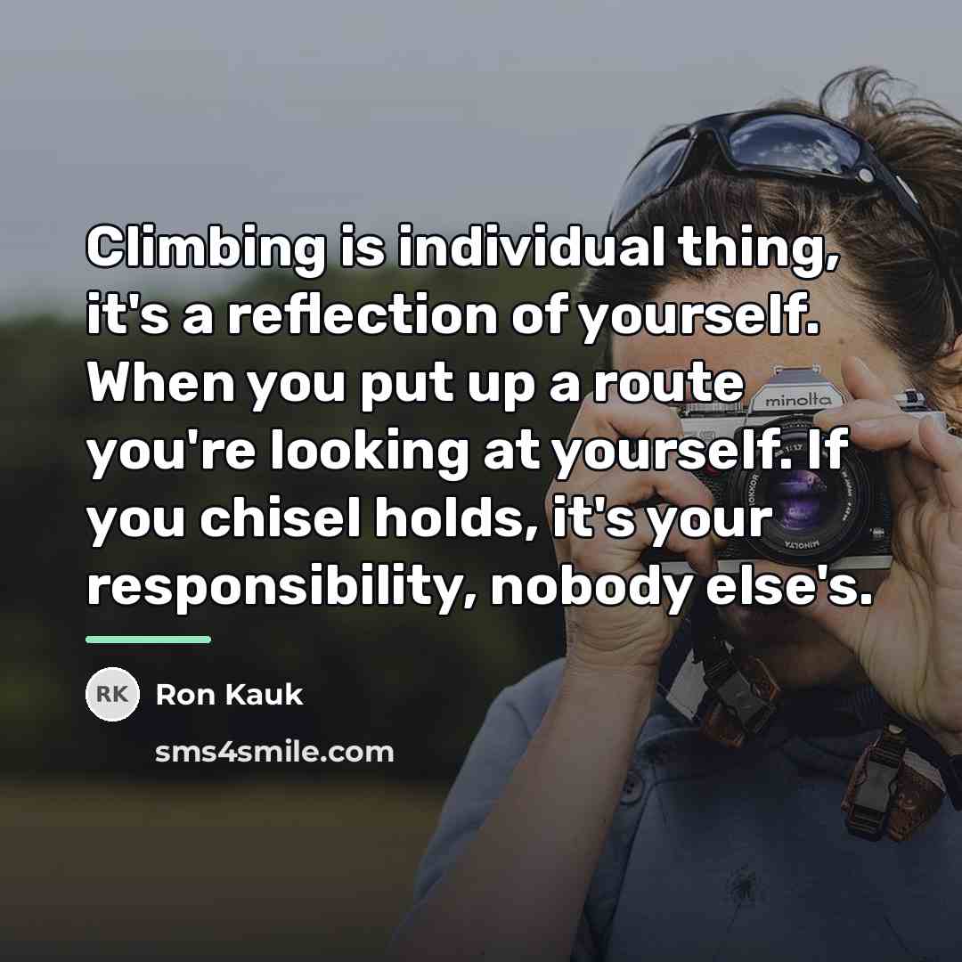 “Climbing is individual thing, it's a reflection of yourself. When…” quote by Ron Kauk