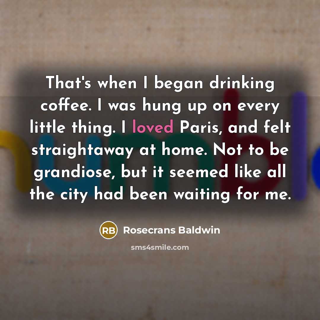 “That's when I began drinking coffee. I was hung up…” quote by Rosecrans Baldwin