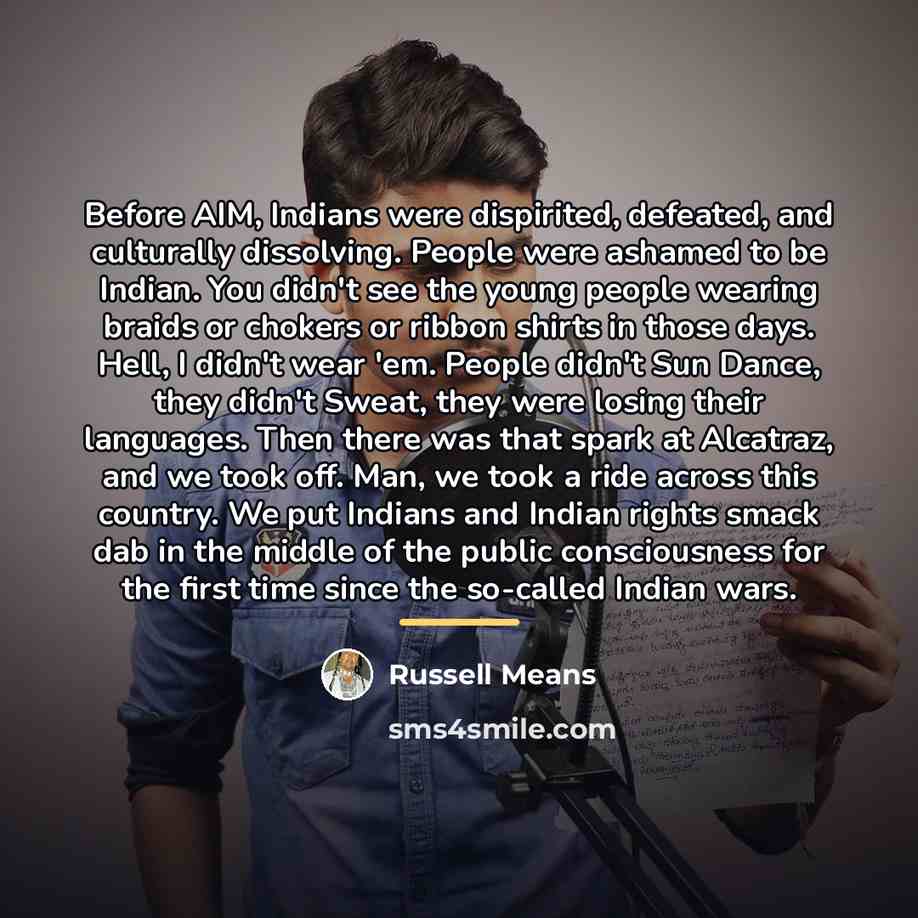 “Before AIM, Indians were dispirited, defeated, and culturally dissolving. People…” quote by Russell Means