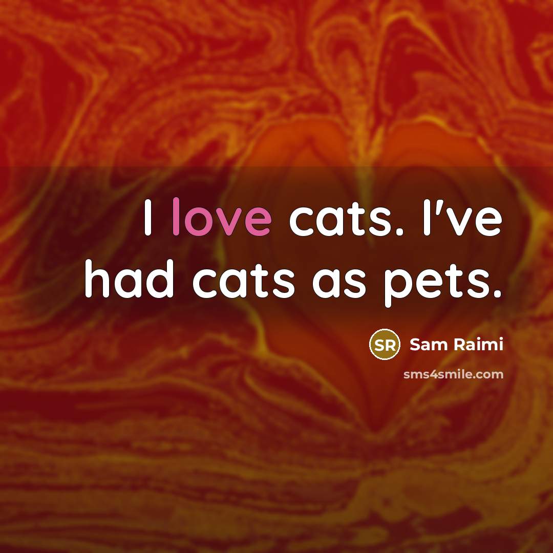 “I love cats. I've had cats as pets.…” quote by Sam Raimi