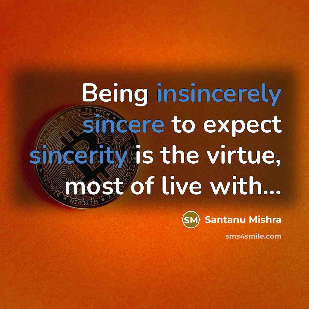 “Being insincerely sincere to expect sincerity is the virtue, most…” quote by Santanu Mishra