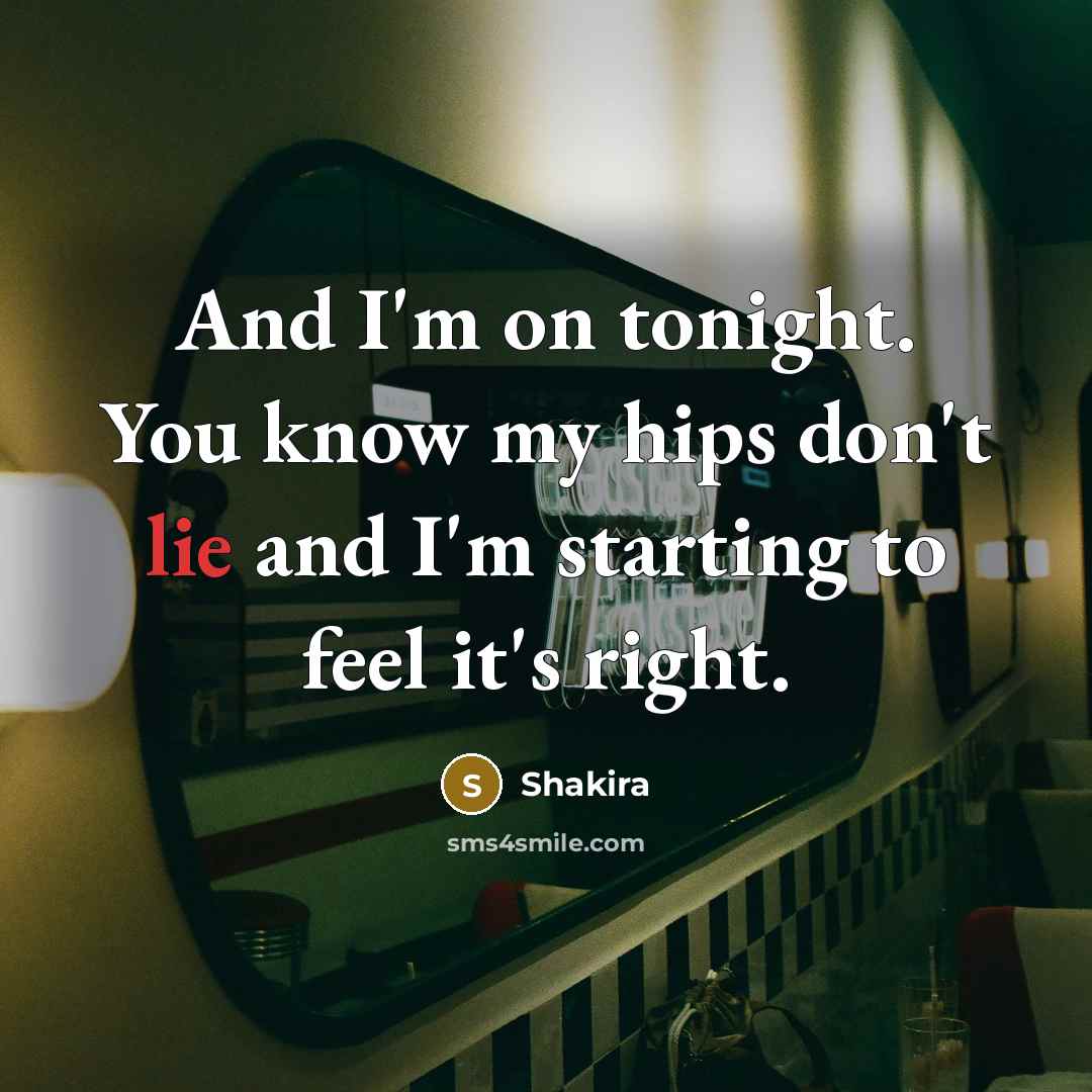 “And I'm on tonight. You know my hips don't lie…” quote by Shakira