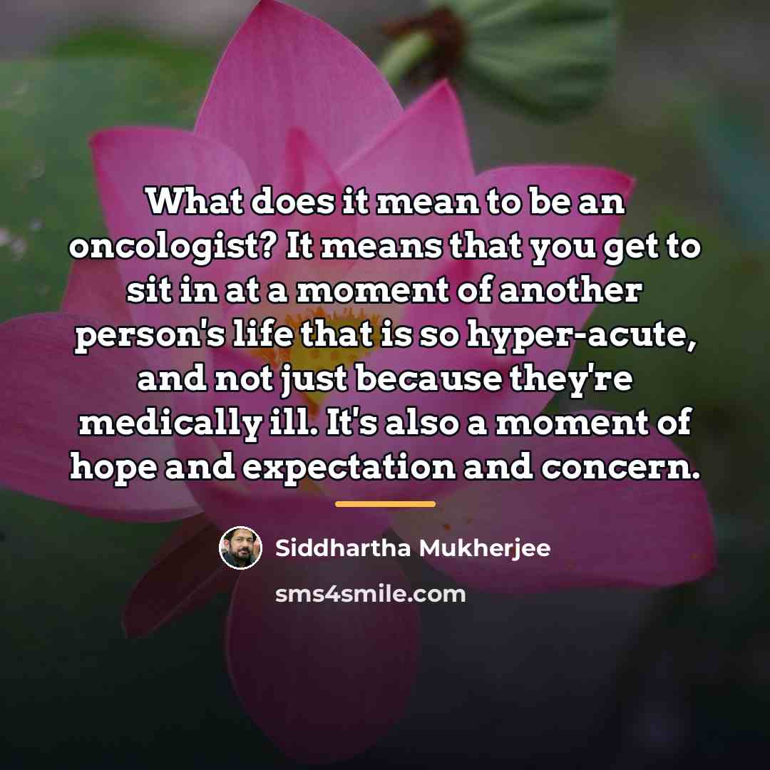 “What does it mean to be an oncologist? It means…” quote by Siddhartha Mukherjee