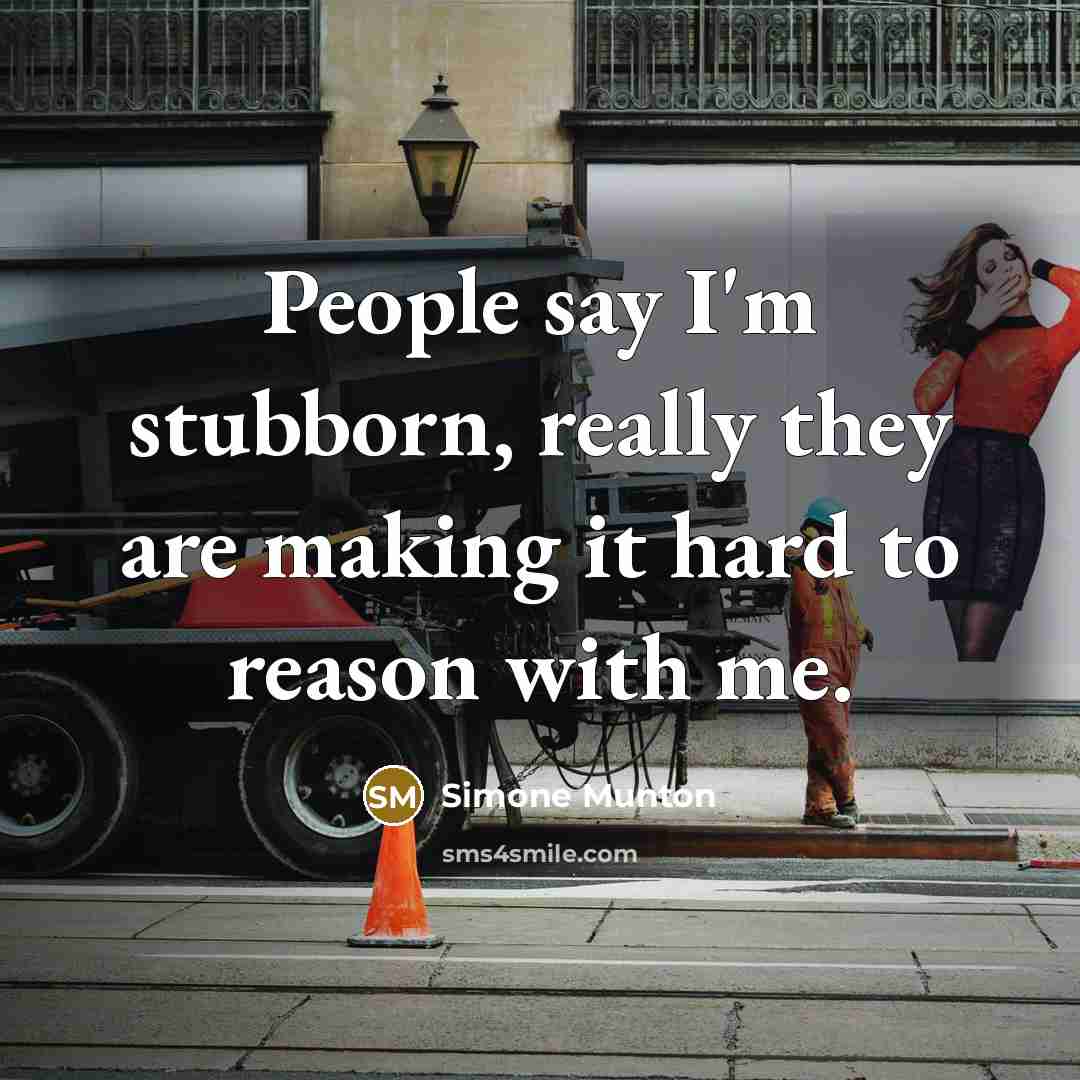 “People say I'm stubborn, really they are making it hard…” quote by Simone Munton