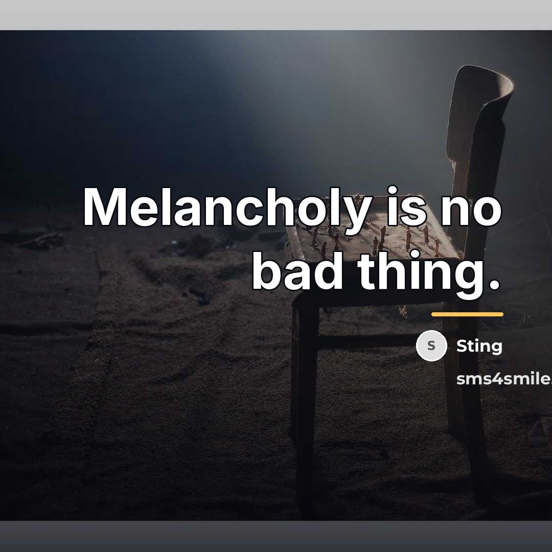 “Melancholy is no bad thing.…” quote by Sting