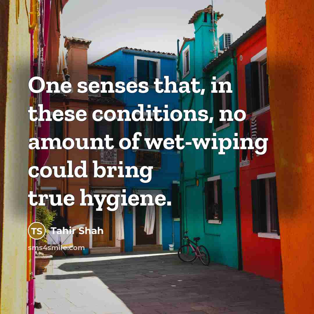 “One senses that, in these conditions, no amount of wet-wiping…” quote by Tahir Shah