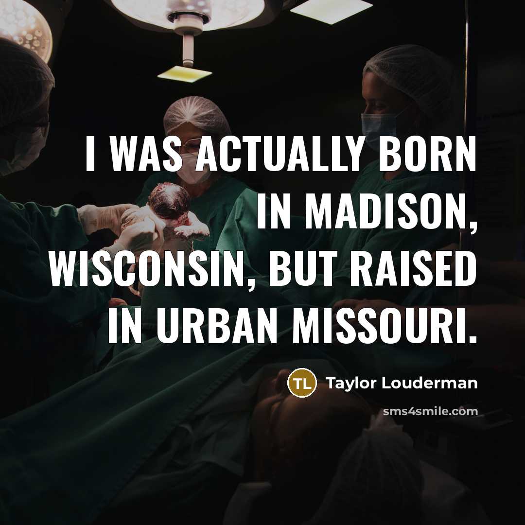 “I was actually born in Madison, Wisconsin, but raised in…” quote by Taylor Louderman