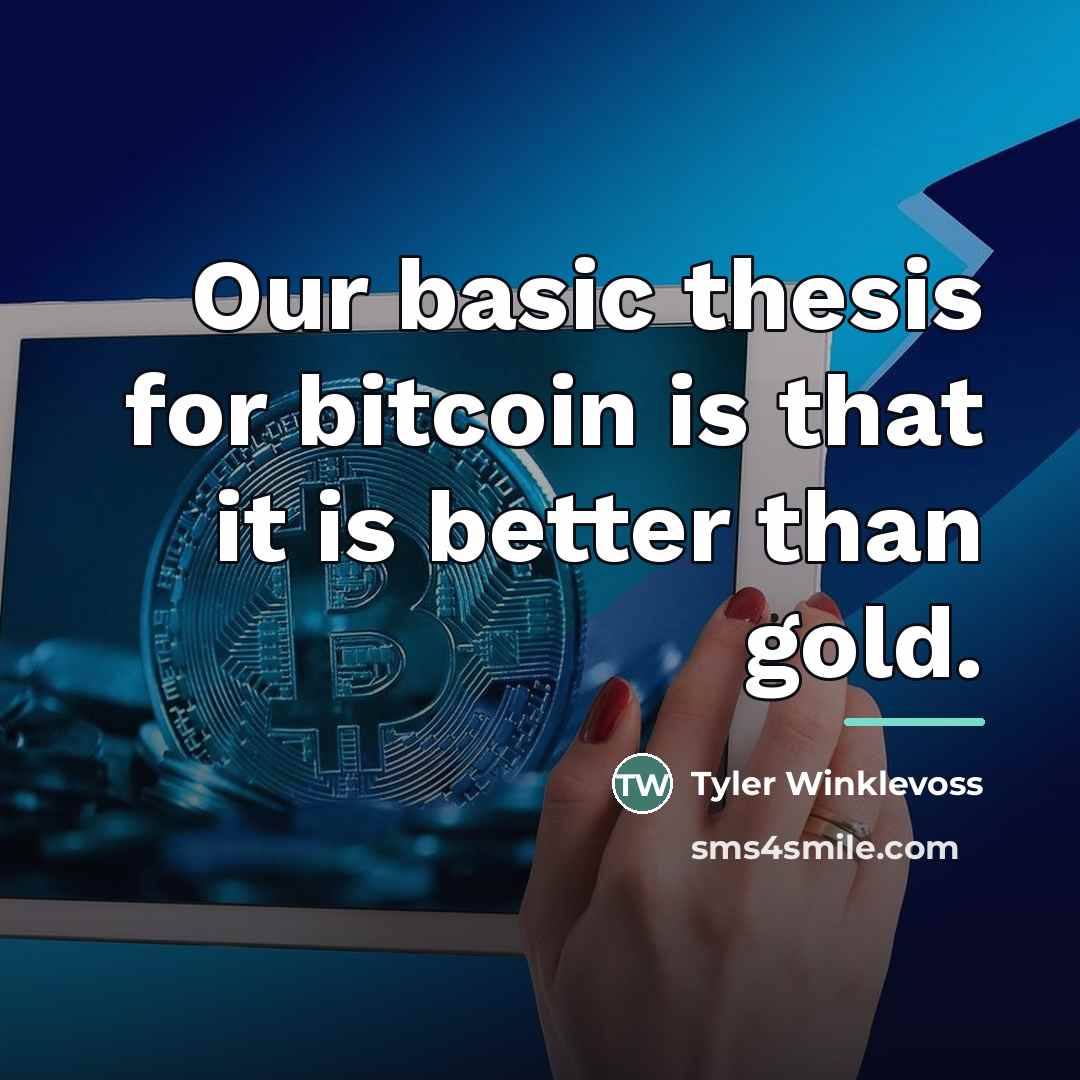 “Our basic thesis for bitcoin is that it is better…” quote by Tyler Winklevoss
