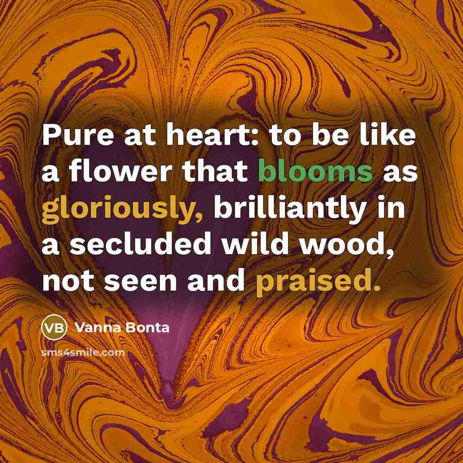 “Pure at heart: to be like a flower that blooms…” quote by Vanna Bonta