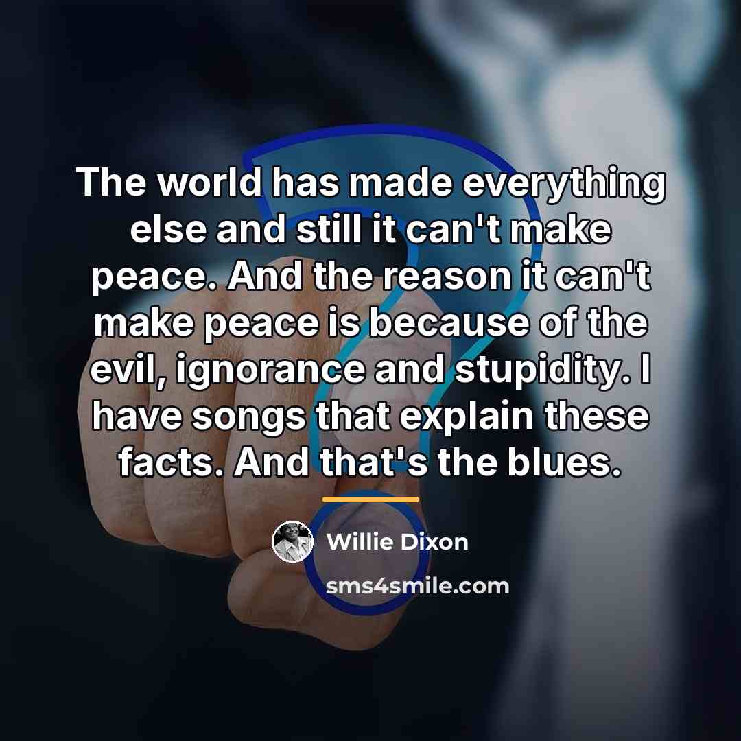 “The world has made everything else and still it can't…” quote by Willie Dixon
