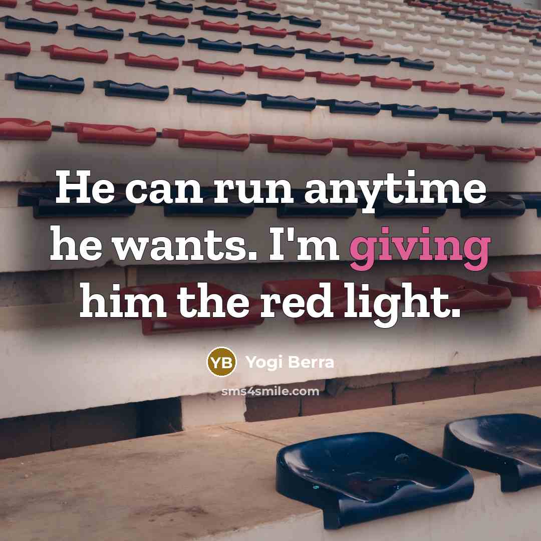 “He can run anytime he wants. I'm giving him the…” quote by Yogi Berra