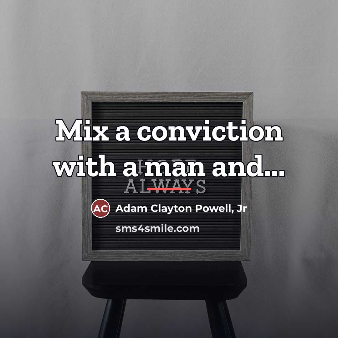 “Mix a conviction with a man and...…” quote by Adam Clayton Powell, Jr