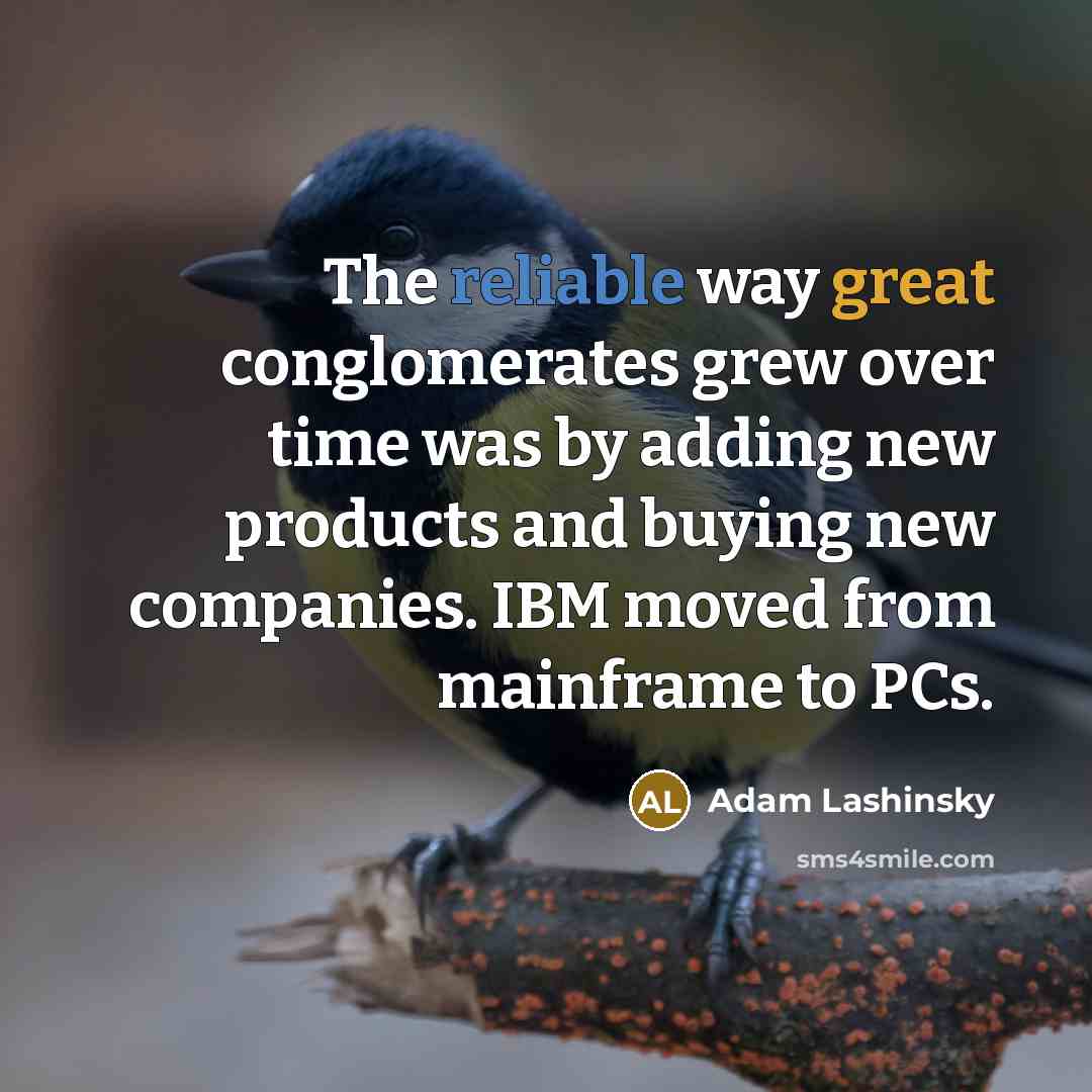 “The reliable way great conglomerates grew over time was by…” quote by Adam Lashinsky