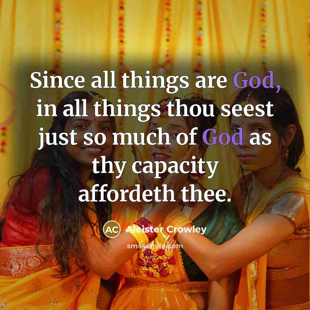 “Since all things are God, in all things thou seest…” quote by Aleister Crowley