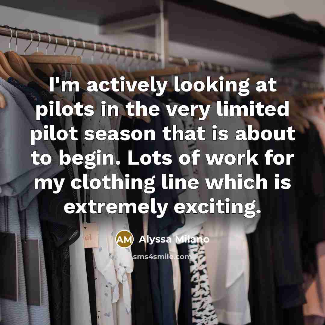 “I'm actively looking at pilots in the very limited pilot…” quote by Alyssa Milano