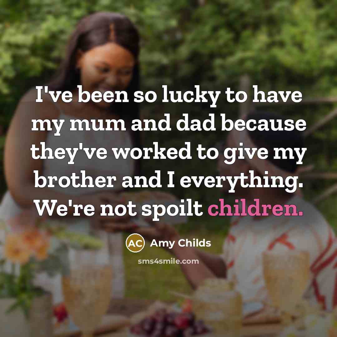 “I've been so lucky to have my mum and dad…” quote by Amy Childs