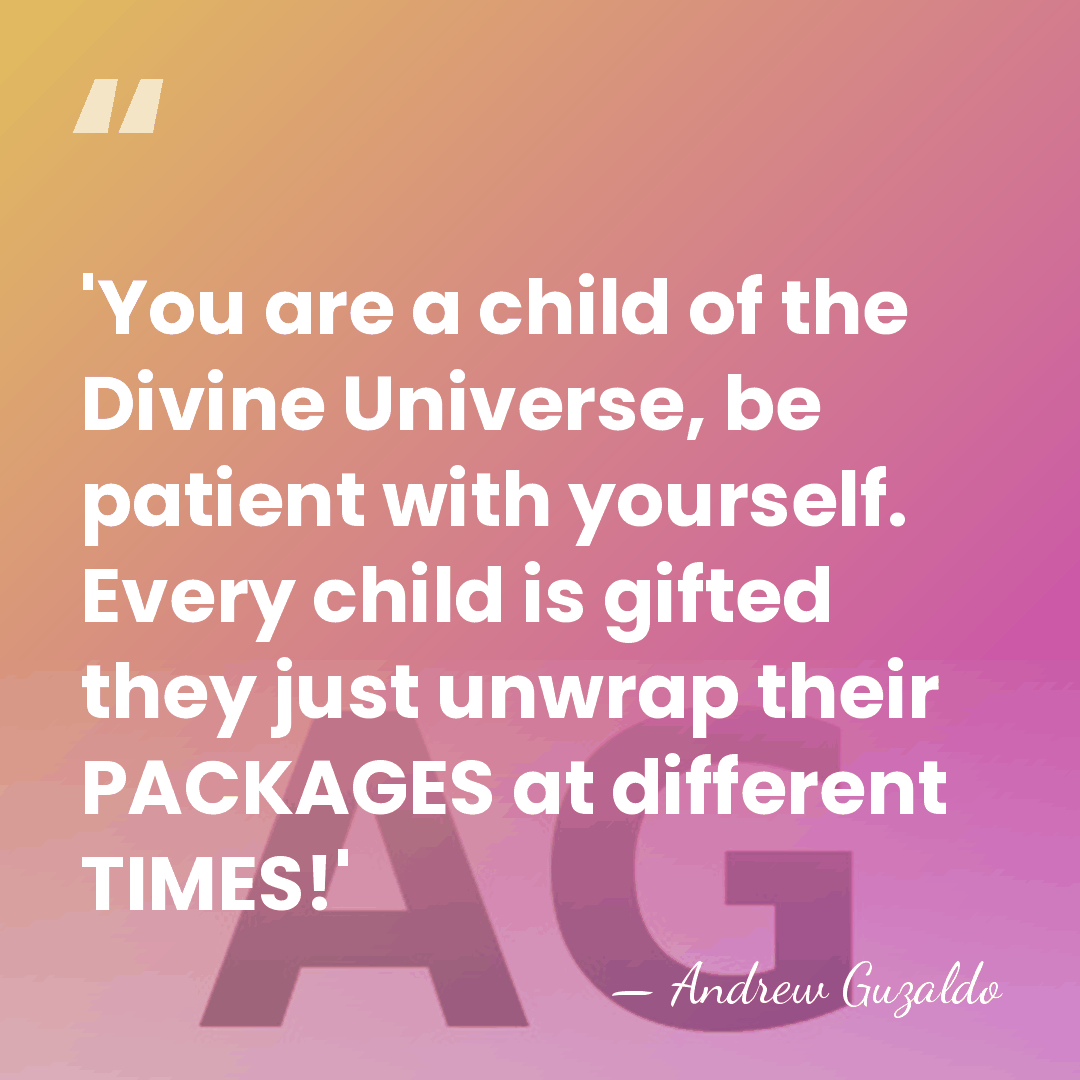 'You are a child of the Divine Universe, be patient with yourself.&hellip; - Andrew Guzaldo