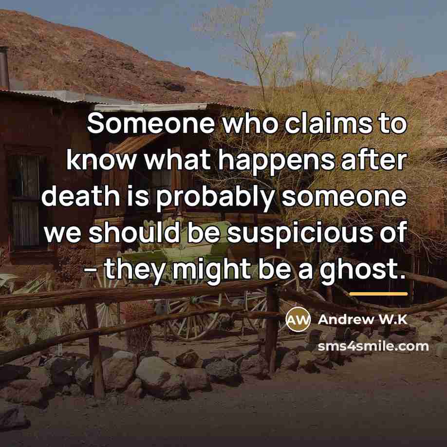 “Someone who claims to know what happens after death is…” quote by Andrew W.K