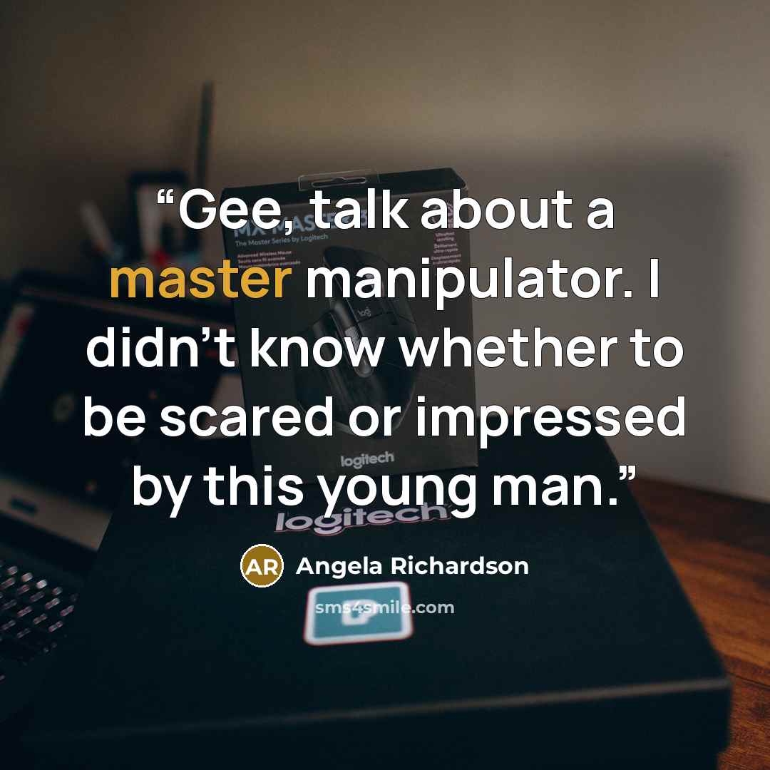 “Gee, talk about a master manipulator. I didn’t know whether to be scared or impressed by this young man.” quote by Angela Richardson
