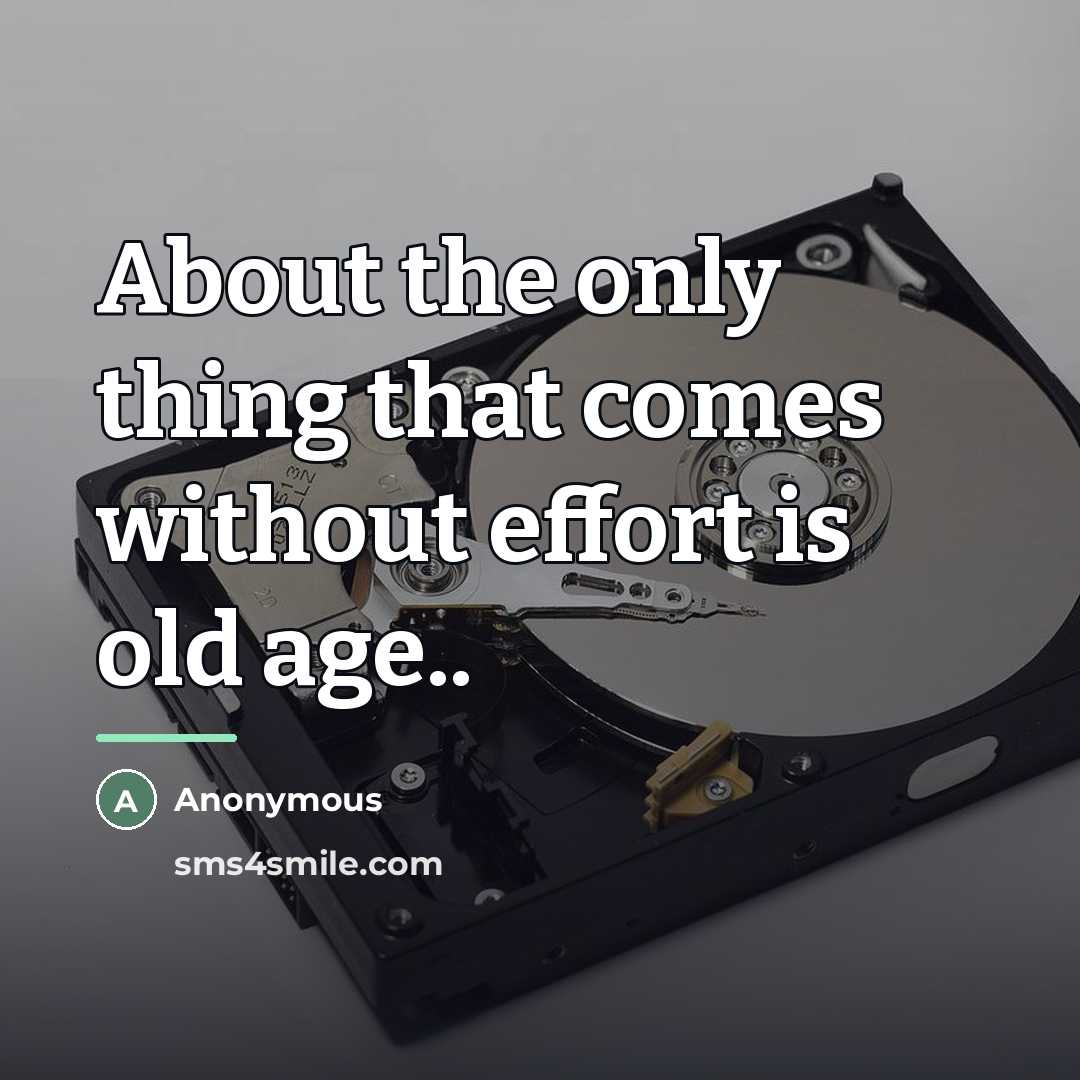 “About the only thing that comes without effort is old…” quote by Anonymous
