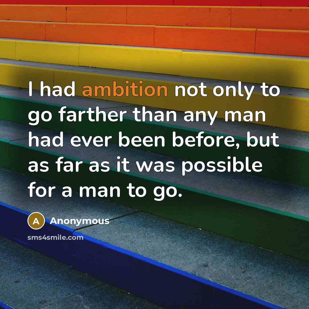 “I had ambition not only to go farther than any…” quote by Anonymous