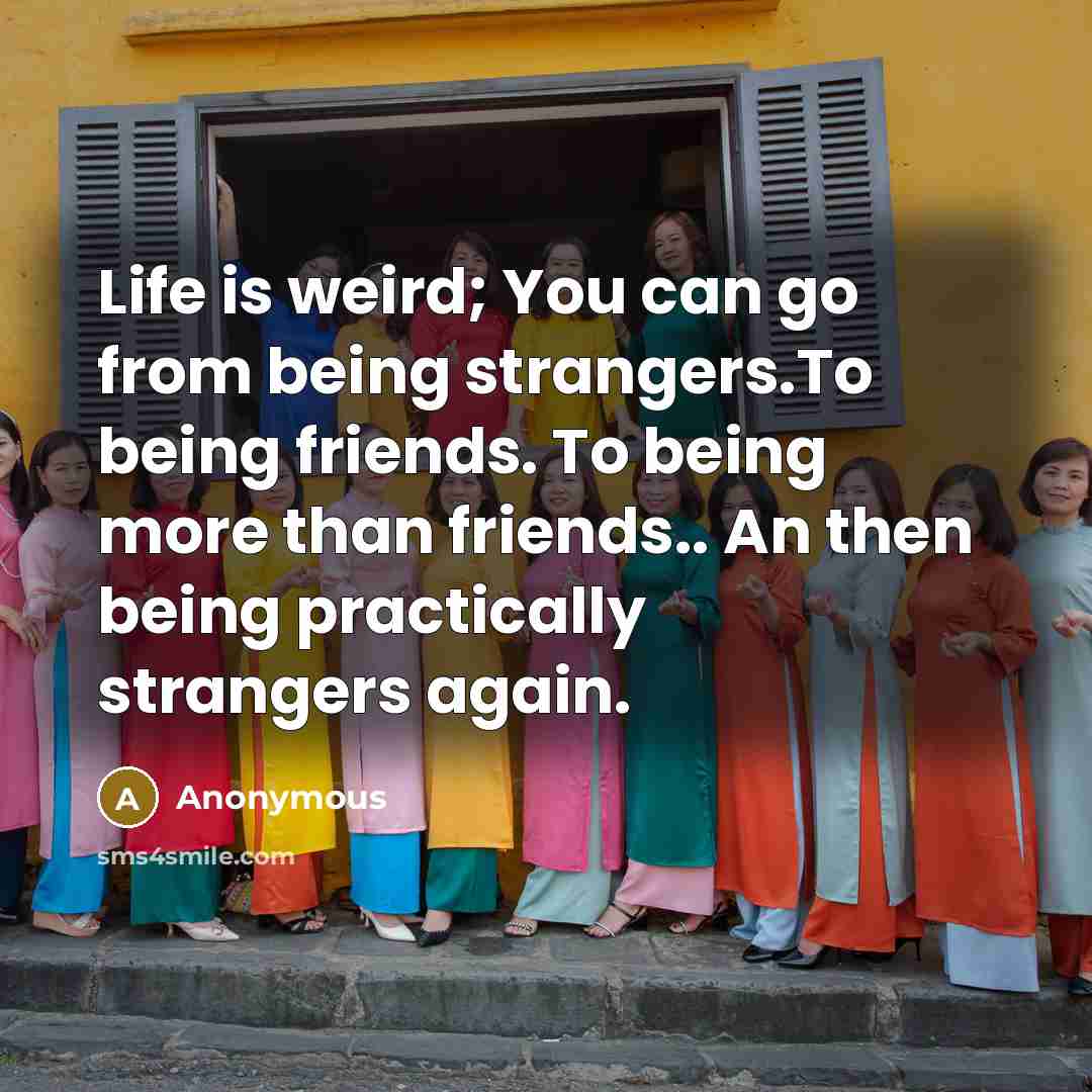 “Life is weird; You can go from being strangers.To being…” quote by Anonymous