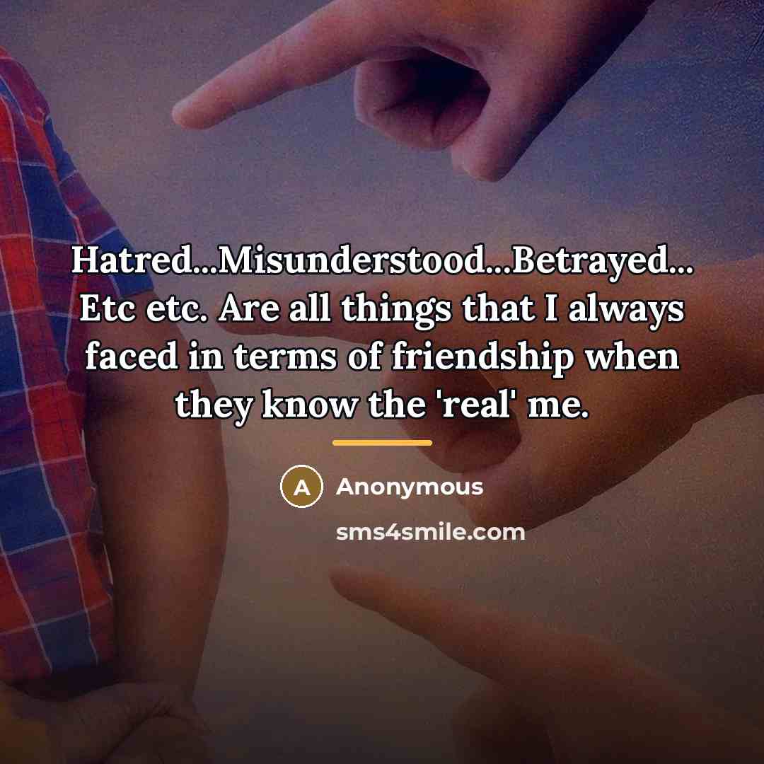 “Hatred...Misunderstood...Betrayed... Etc etc. Are all things that I always faced…” quote by Anonymous