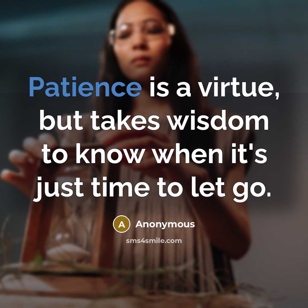 “Patience is a virtue, but takes wisdom to know when…” quote by Anonymous