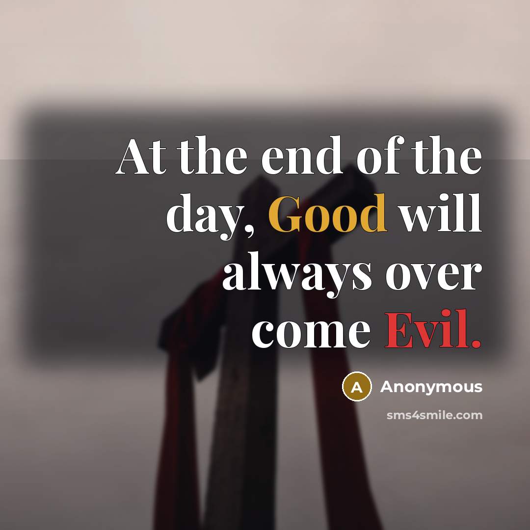 “At the end of the day, Good will always over…” quote by Anonymous