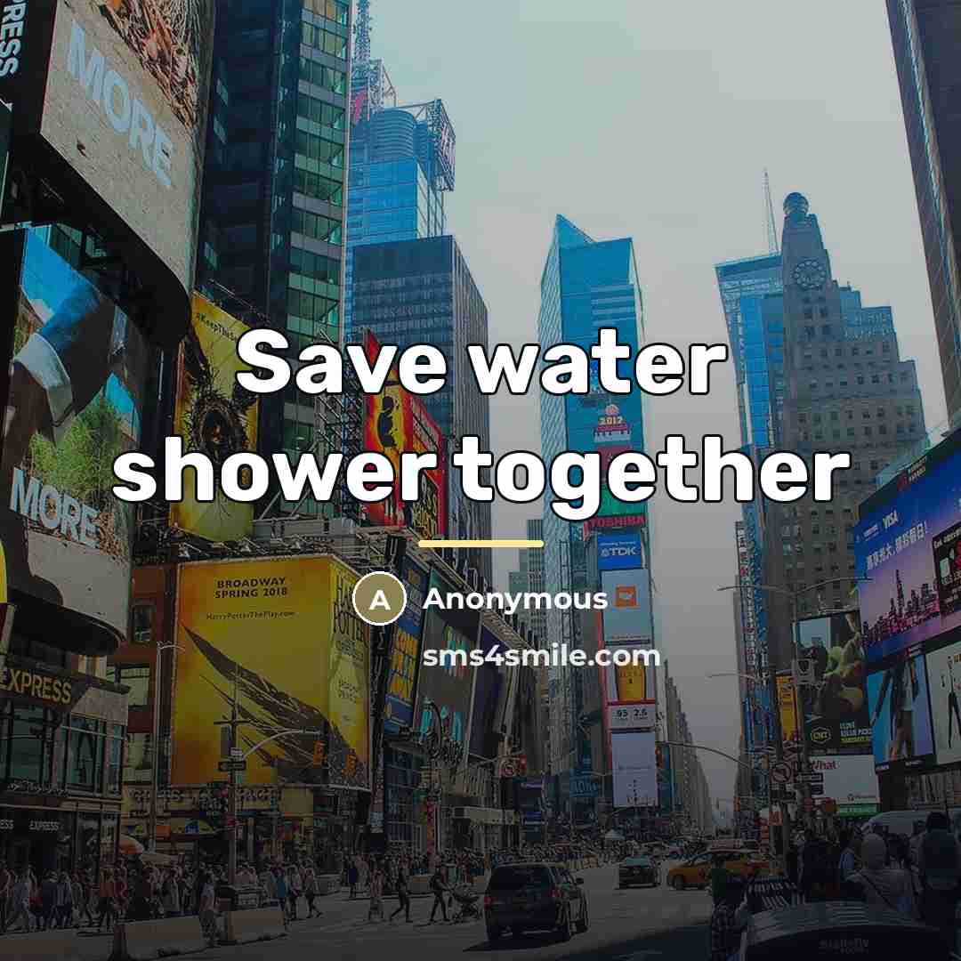“Save water shower together…” quote by Anonymous