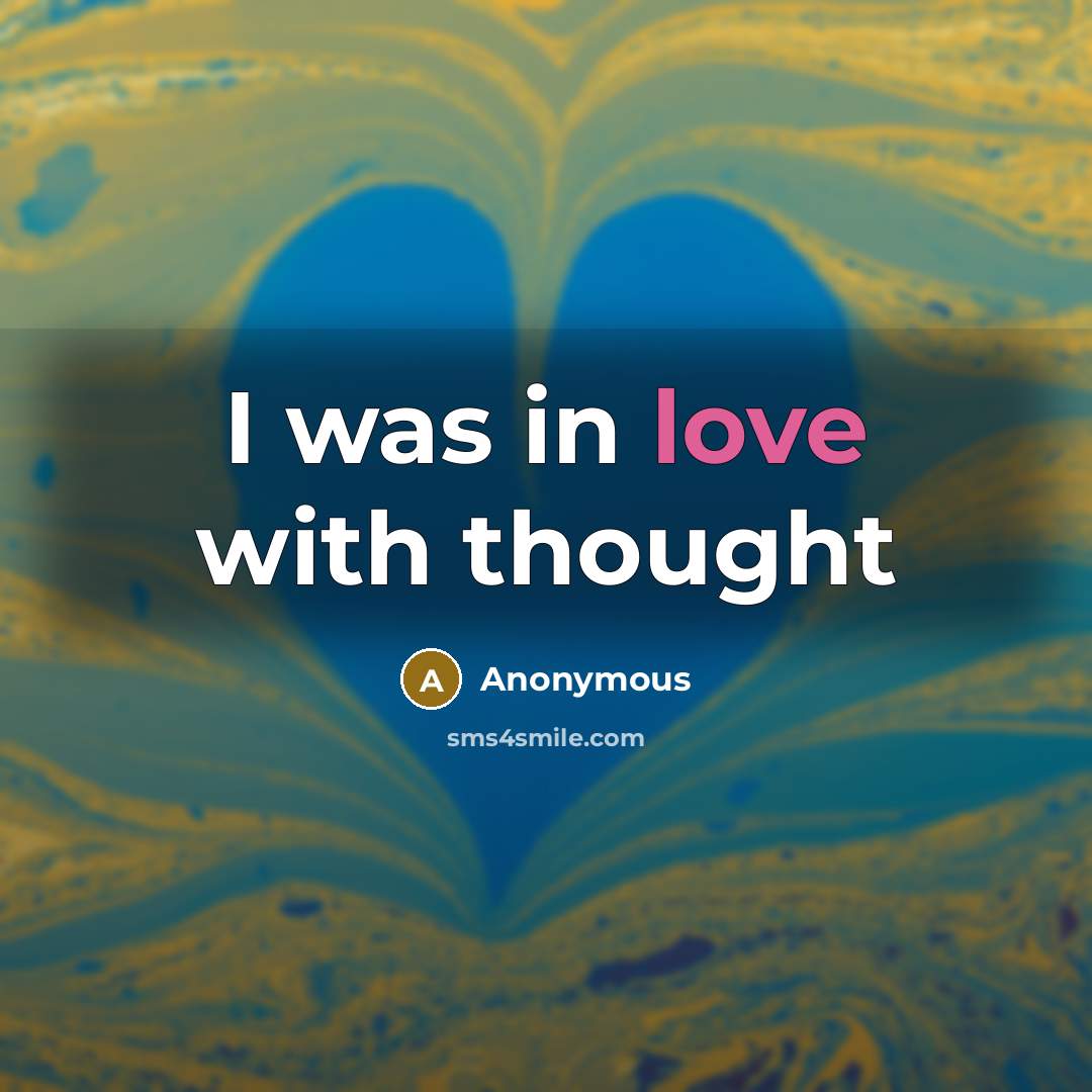 “I was in love with thought” quote by Anonymous