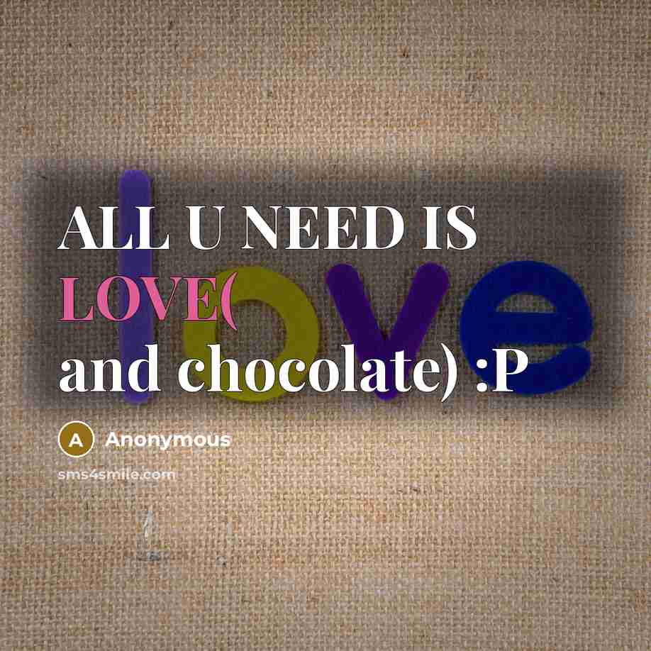 “ALL U NEED IS LOVE( and chocolate) :P…” quote by Anonymous