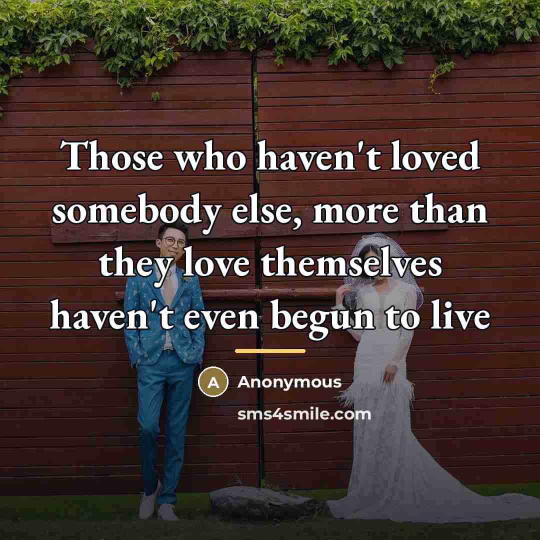 “Those who haven't loved somebody else, more than they love…” quote by Anonymous