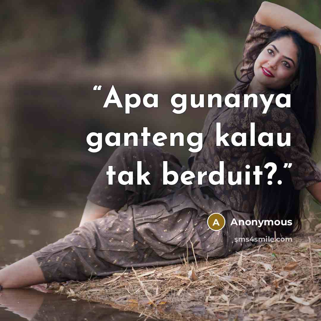 “Apa gunanya ganteng kalau tak berduit?.” quote by Anonymous