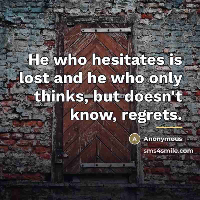 “He who hesitates is lost and he who only thinks,…” quote by Anonymous