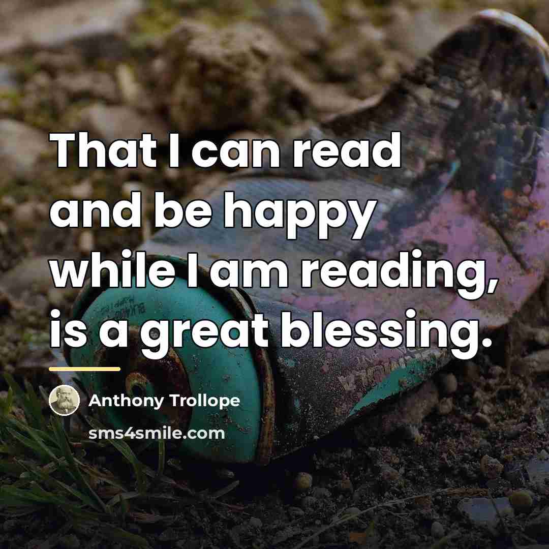 “That I can read and be happy while I am…” quote by Anthony Trollope