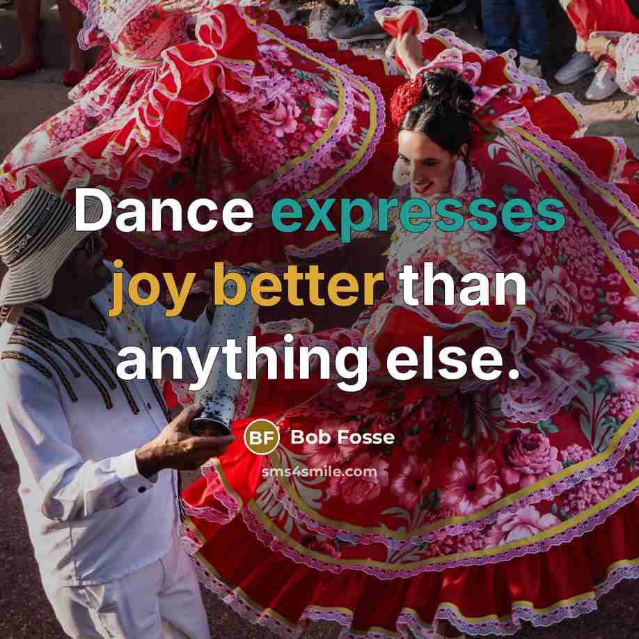 “Dance expresses joy better than anything else.” quote by Bob Fosse