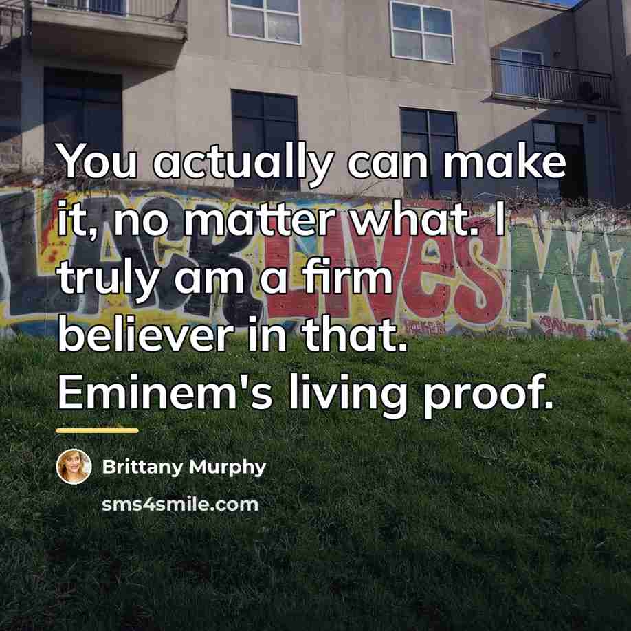 “You actually can make it, no matter what. I truly…” quote by Brittany Murphy