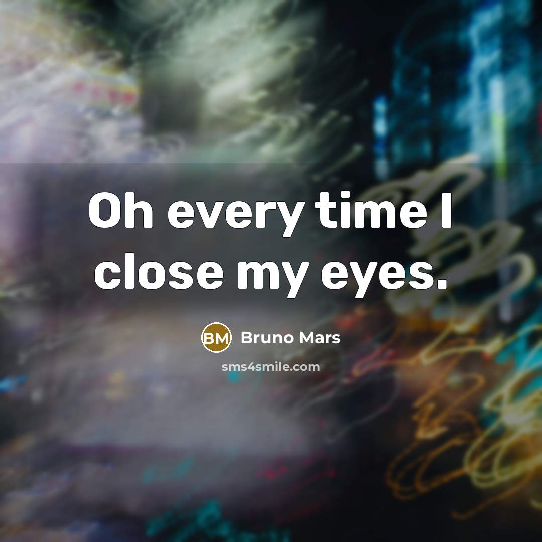 “Oh every time I close my eyes.…” quote by Bruno Mars