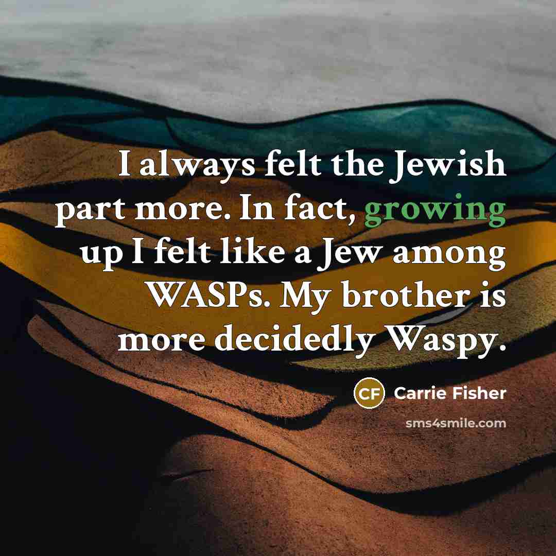 “I always felt the Jewish part more. In fact, growing…” quote by Carrie Fisher