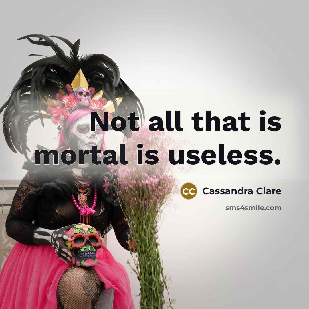 “Not all that is mortal is useless.…” quote by Cassandra Clare
