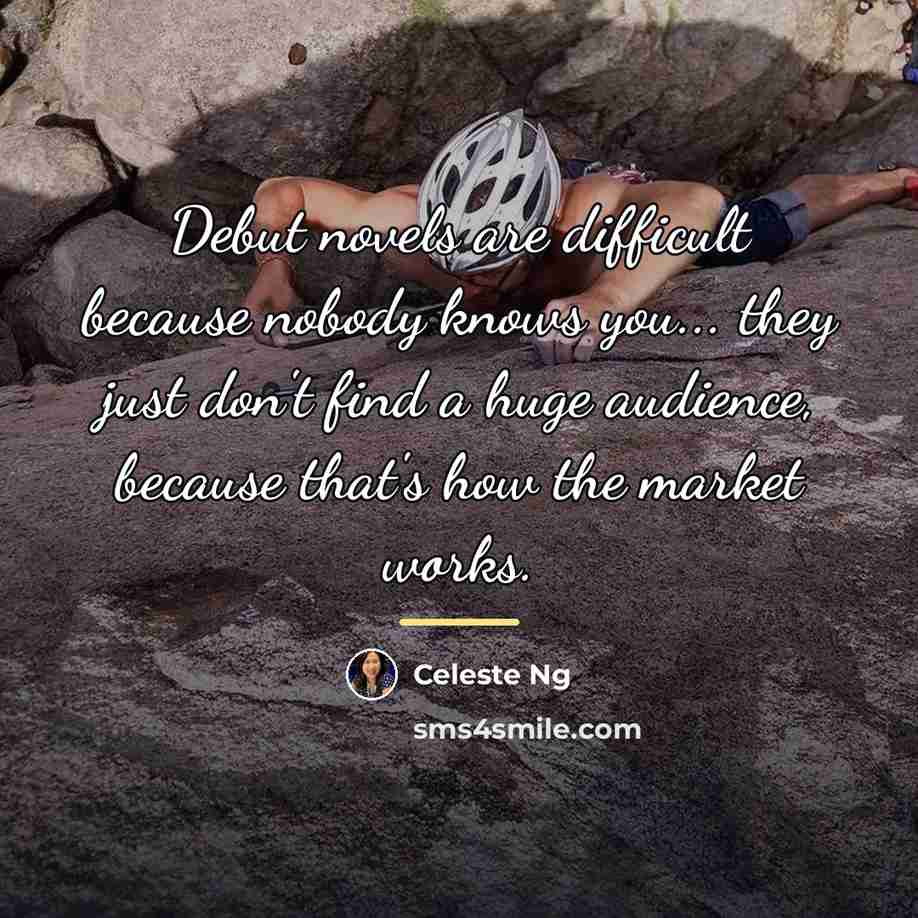 “Debut novels are difficult because nobody knows you... they just…” quote by Celeste Ng
