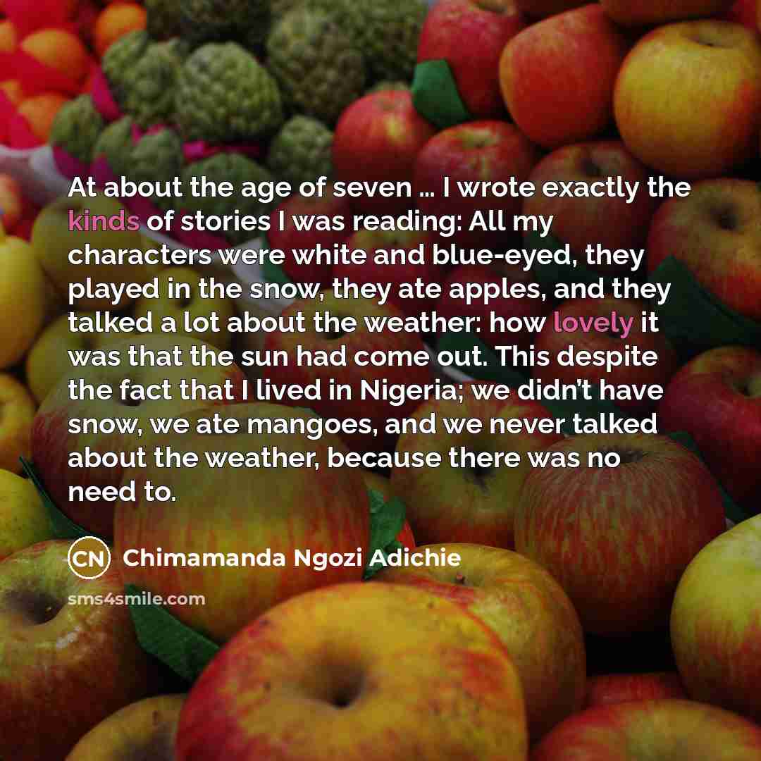 “At about the age of seven … I wrote exactly…” quote by Chimamanda Ngozi Adichie