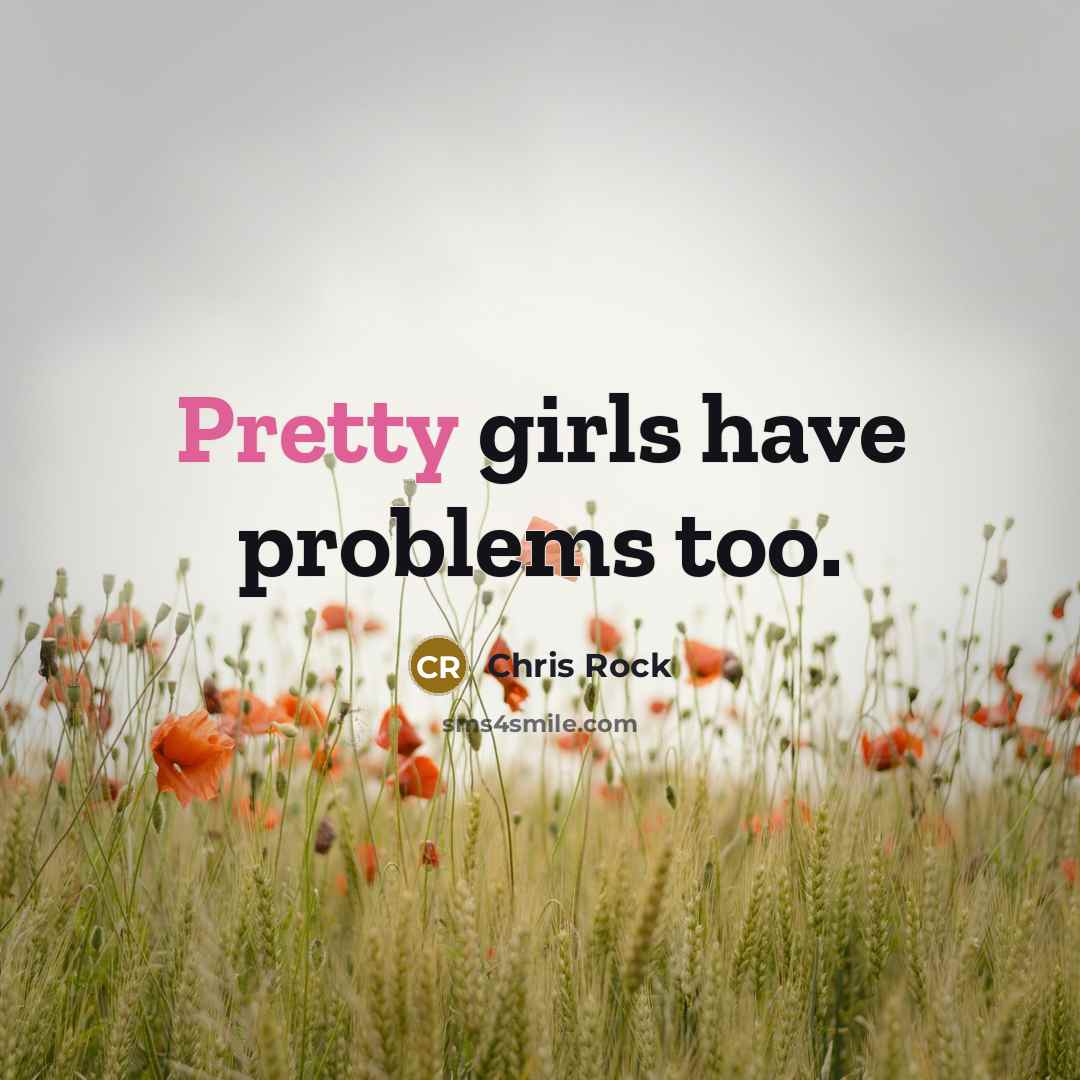 “Pretty girls have problems too.…” quote by Chris Rock