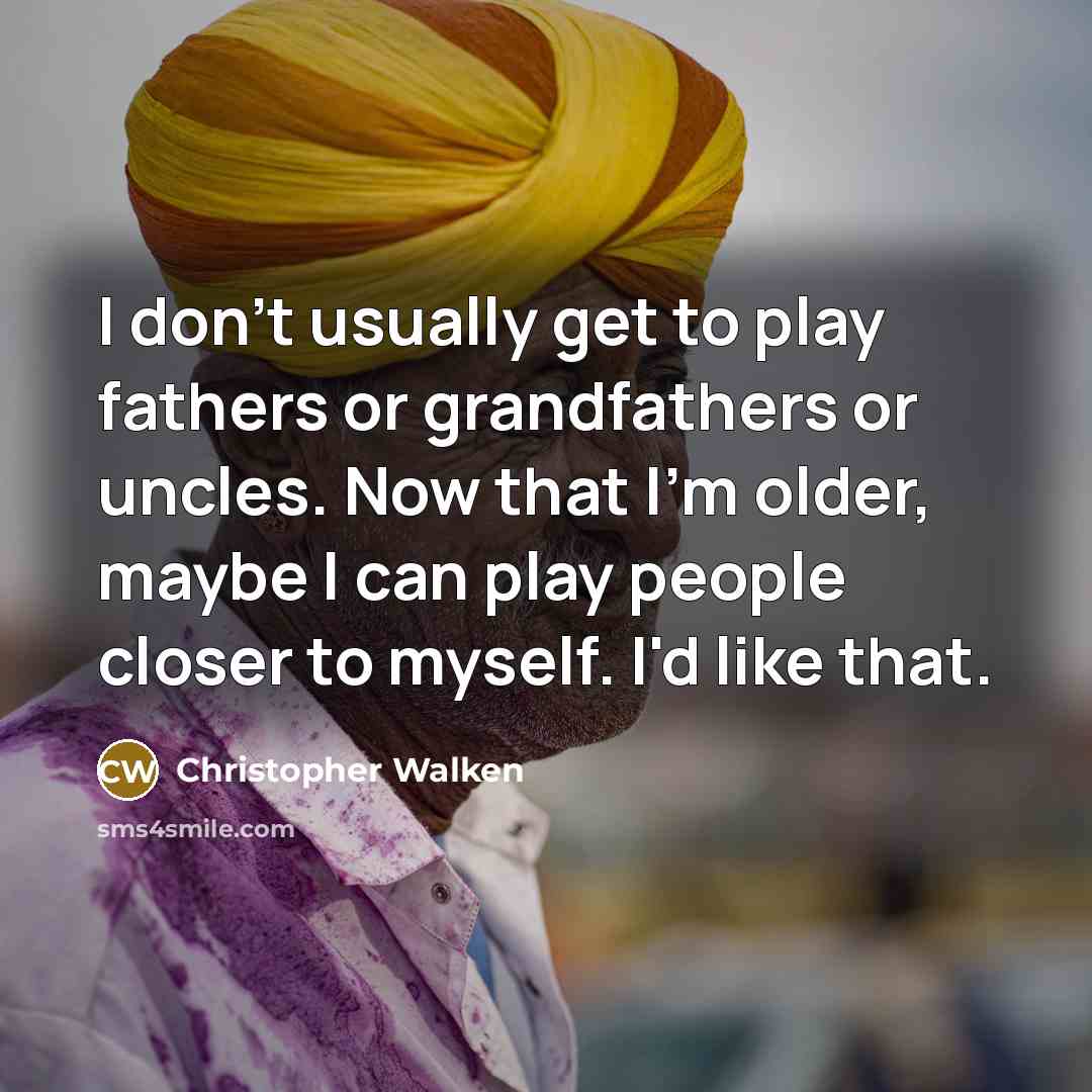 “I don't usually get to play fathers or grandfathers or…” quote by Christopher Walken